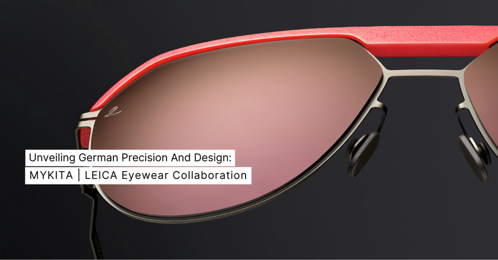 German Precision and Design: The MYKITA LEICA Eyewear Collaboration