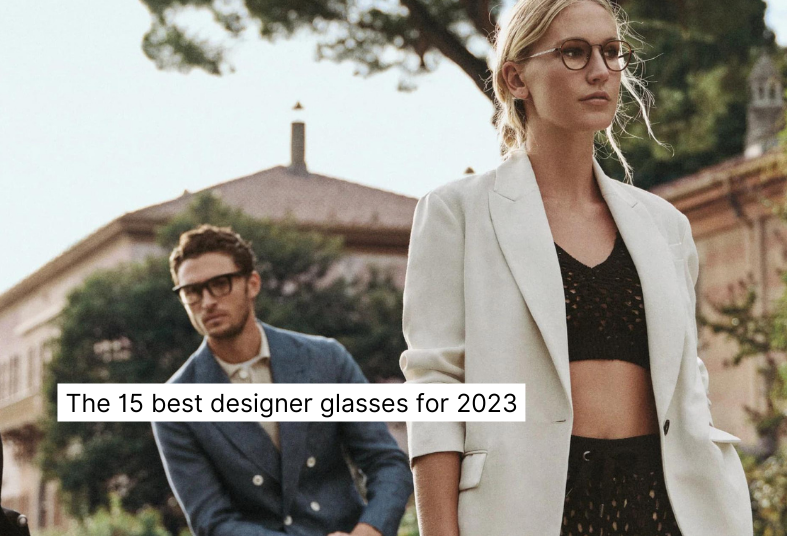 The 15 Best Designer Glasses Of 2023: Find Your Signature Look