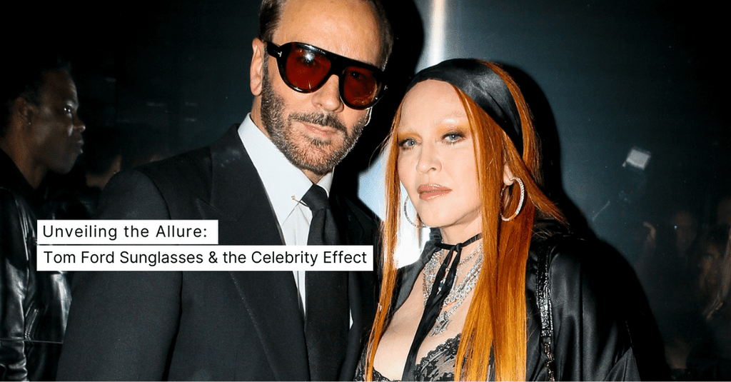 Tom Ford Eyewear And The Celebrity Effect